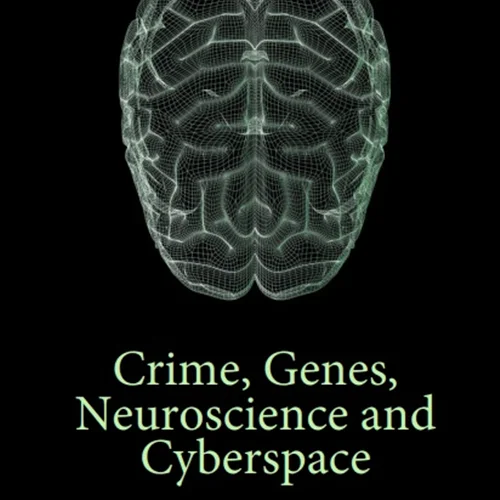 Crime, Genes, Neuroscience and Cyberspace