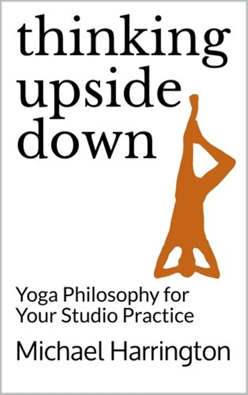 Thinking Upside Down: Yoga Philosophy for Your Studio Practice