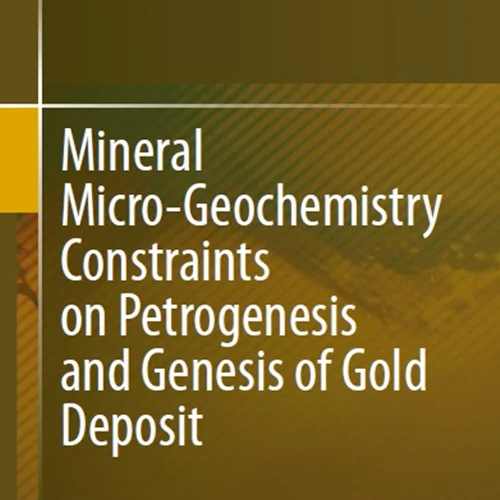 محدودیت های میکرو ژئوشیمی معدنی در پتروژنز و پیدایش رسوب طلا