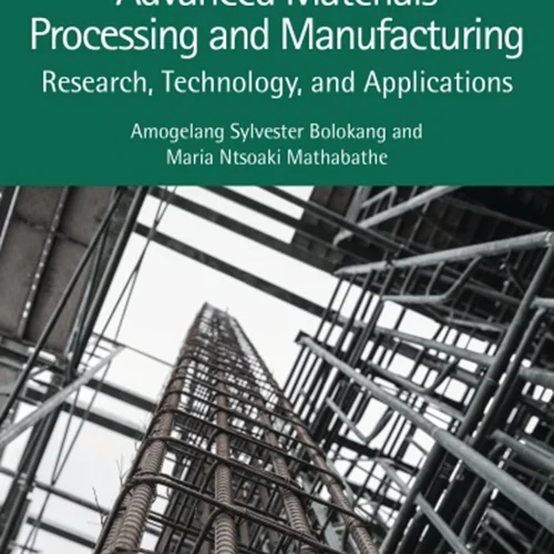 Advanced Materials Processing and Manufacturing: Research, Technology, and Applications