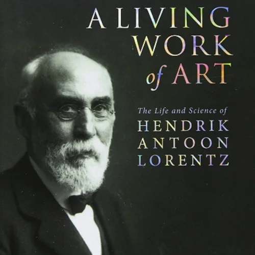 A Living Work of Art: The Life and Science of Hendrik Antoon Lorentz