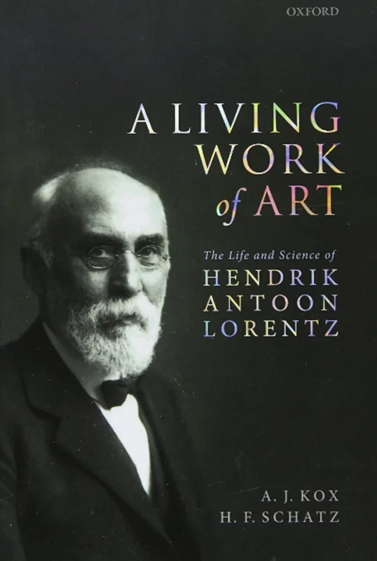 A Living Work of Art: The Life and Science of Hendrik Antoon Lorentz