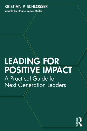 Leading for Positive Impact A Practical Guide for Next Generation Leaders By Kristian P. Schlosser