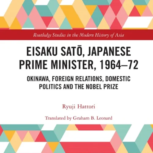 Eisaku Sato, Japanese Prime Minister, 1964-72: Okinawa, Foreign Relations, Domestic Politics and the Nobel Prize