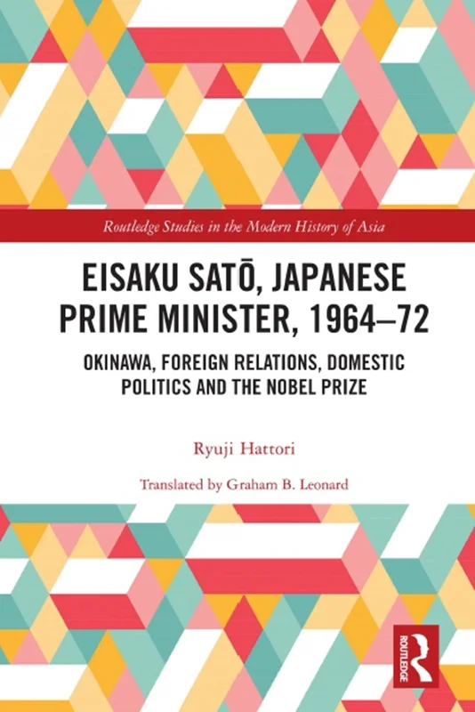 Eisaku Sato, Japanese Prime Minister, 1964-72: Okinawa, Foreign Relations, Domestic Politics and the Nobel Prize