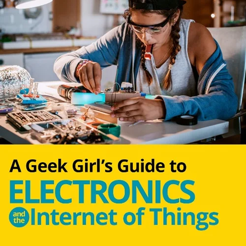 A Geek Girl’s Guide to Electronics and the Internet of Things