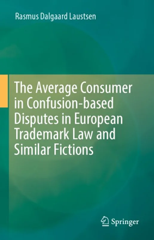 The Average Consumer In Confusion-based Disputes In European Trademark Law And Similar Fictions