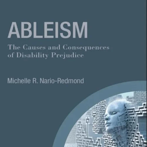 Ableism: The Causes and Consequences of Disability Prejudice