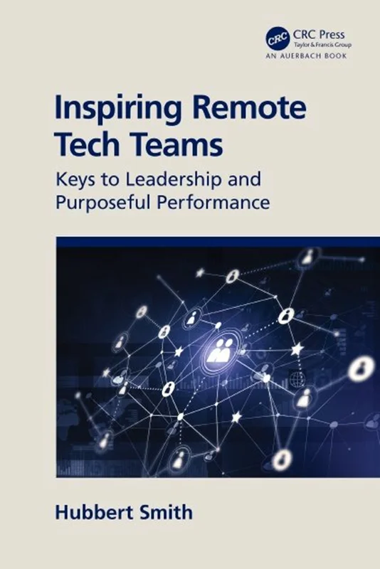 Inspiring Remote Tech Teams: Keys to Leadership and Purposeful Performance