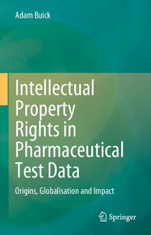 Intellectual Property Rights in Pharmaceutical Test Data: Origins, Globalisation and Impact