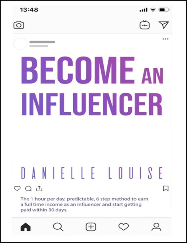 Become an Influencer: The 1 Hour per Day, Predictable, 6 Step Method to Earn a Full Time Income as an Influencer and Start Getting Paid Within 30 Days