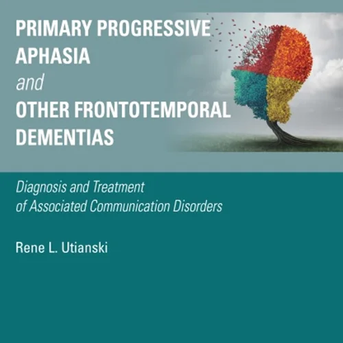 Primary Progressive Aphasia and Other Frontotemporal Dementias: Diagnosis and Treatment of Associated Communication Disorders