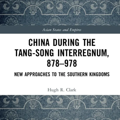 China during the Tang-Song Interregnum, 878–978: New Approaches to the Southern Kingdoms