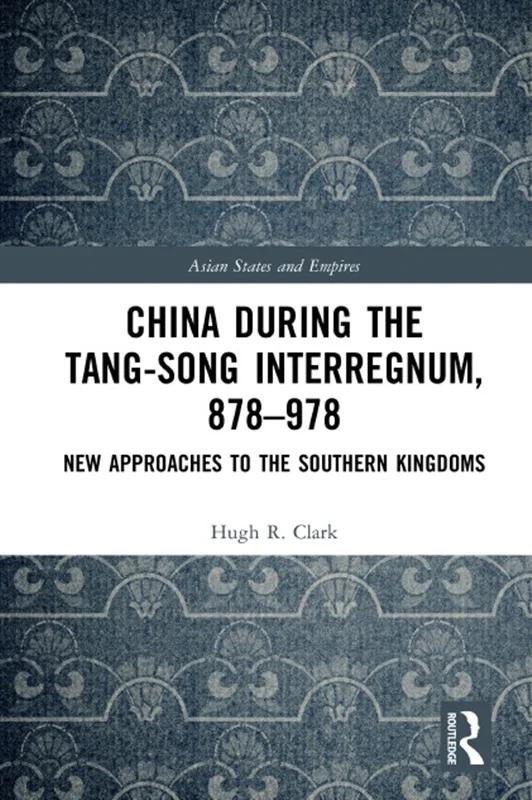 China during the Tang-Song Interregnum, 878–978: New Approaches to the Southern Kingdoms
