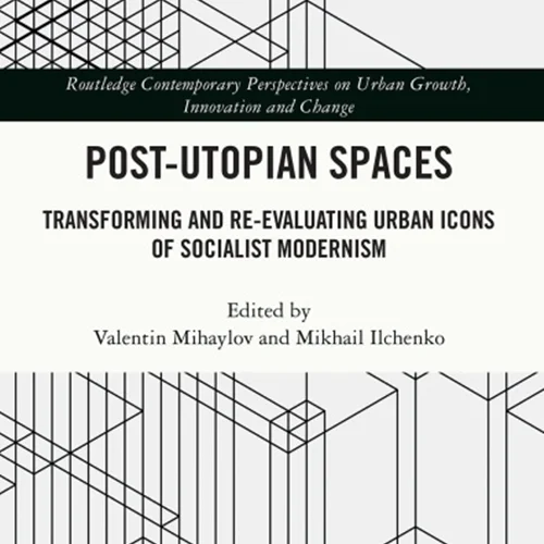 Post-Utopian Spaces: Transforming and Re-Evaluating Urban Icons of Socialist Modernism