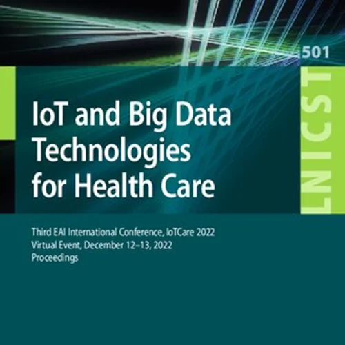 IoT and Big Data Technologies for Health Care: Third EAI International Conference, IoTCare 2022, Virtual Event, December 12-13, 2022, Proceedings