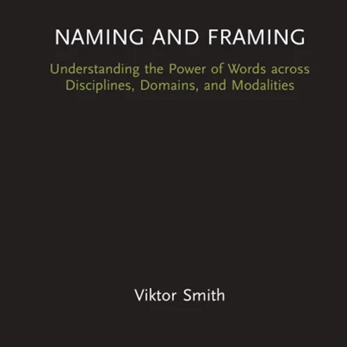 Naming and Framing: Understanding the Power of Words across Disciplines, Domains, and Modalities