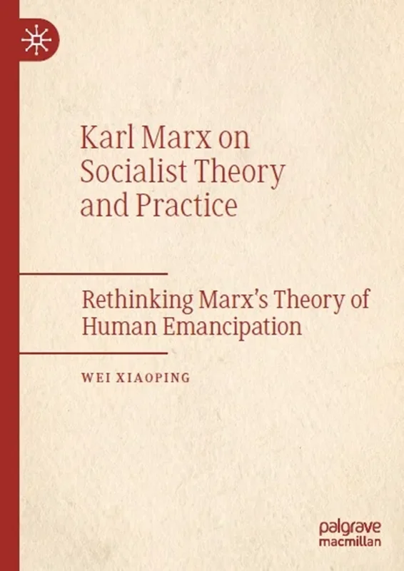 Karl Marx on Socialist Theory and Practice: Rethinking Marx's Theory of Human Emancipation