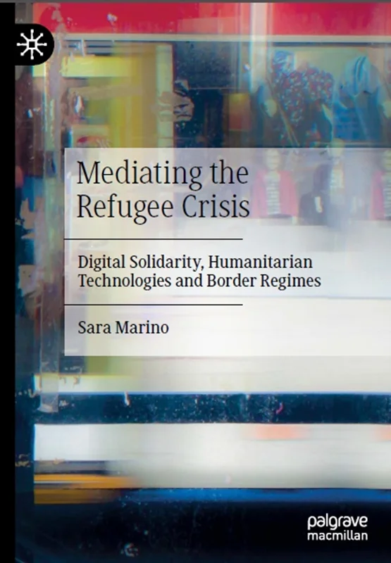 میانجیگری در بحران پناهندگان: همبستگی دیجیتال، فن آوری های بشردوستانه و رژیم های مرزی
