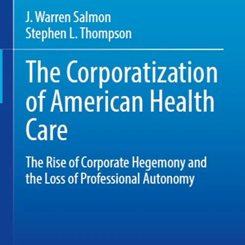 سازمانی مراقبت های بهداشتی آمریکا: ظهور هژمونی شرکت ها و از دست دادن استقلال حرفه ای