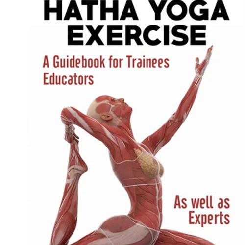 Anatomy of Hatha Yoga Exercise: A Guidebook for Trainees, Educators, as well as Experts