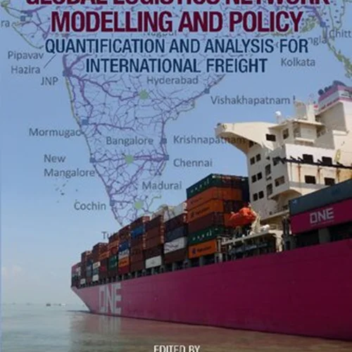 Global Logistics Network Modelling and Policy: Quantification and Analysis for International Freight