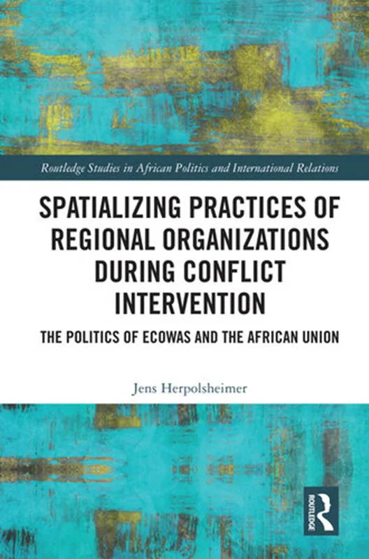 Spatializing Practices of Regional Organizations During Conflict Intervention: The Politics of Ecowas and the African Union