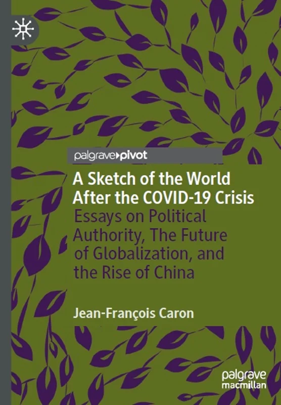 A Sketch of the World After the COVID-19 Crisis: Essays on Political Authority, The Future of Globalization, and the Rise of China