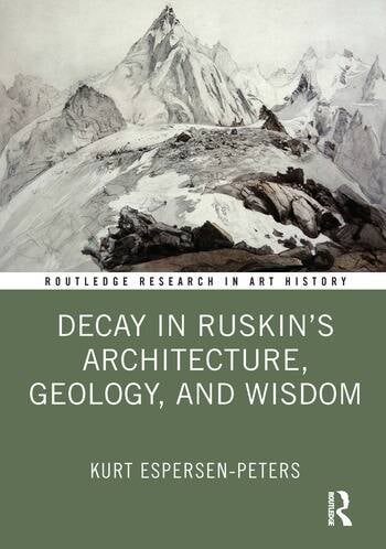 Decay in Ruskin's Architecture, Geology, and Wisdom By Kurt Espersen-Peters