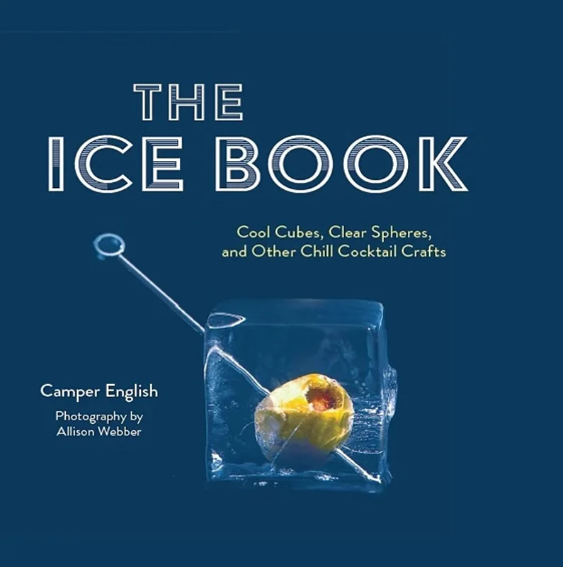 The Ice Book: Cool Cubes, Clear Spheres, and Other Chill Cocktail Crafts