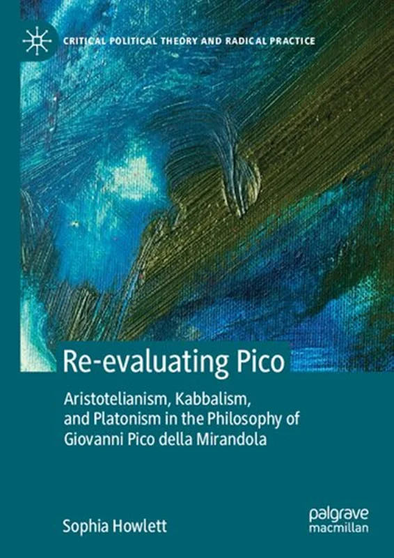 Re-evaluating Pico: Aristotelianism, Kabbalism, and Platonism in the Philosophy of Giovanni Pico della Mirandola