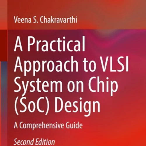 A Practical Approach to VLSI System on Chip (SoC) Design: A Comprehensive Guide