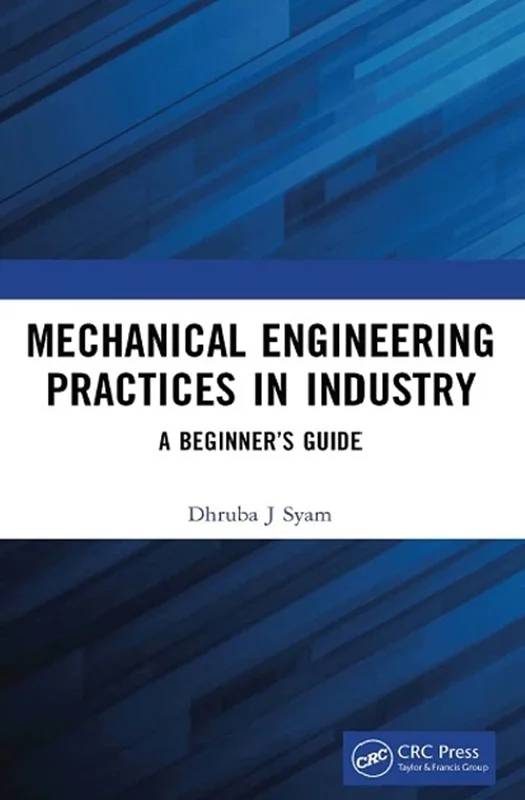 Mechanical Engineering Practices in Industry: A Beginner’s Guide