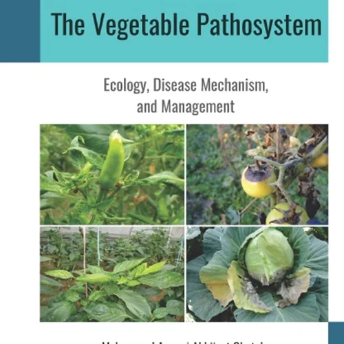 The Vegetable Pathosystem: Ecology, Disease Mechanism, and Management
