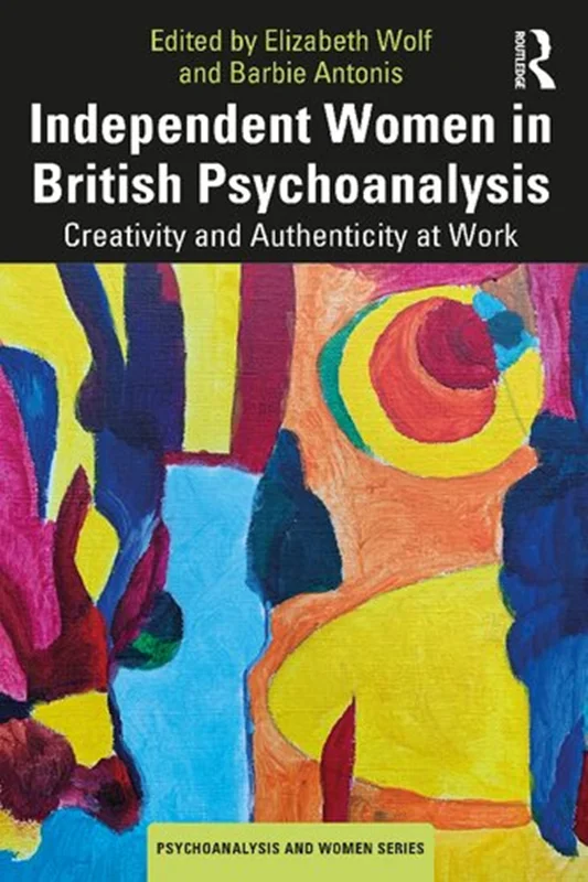 Independent Women in British Psychoanalysis: Creativity and Authenticity at Work