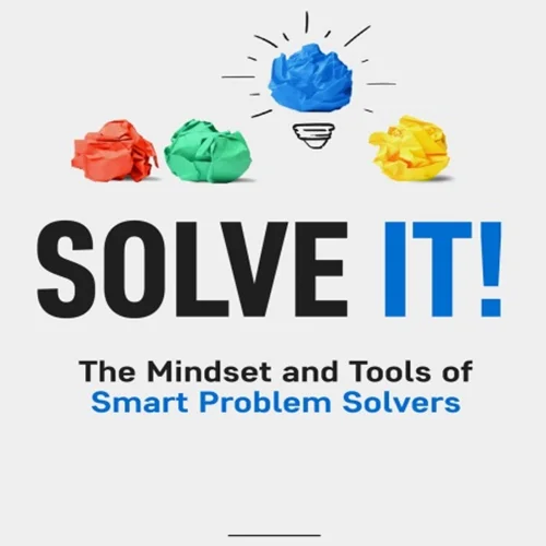 Solve It! The Mindset and Tools of Smart Problem Solvers