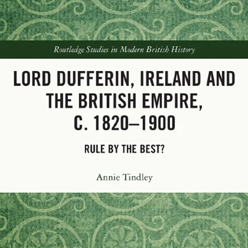 Lord Dufferin, Ireland and the British Empire, c. 1820–1900: Rule by the Best?