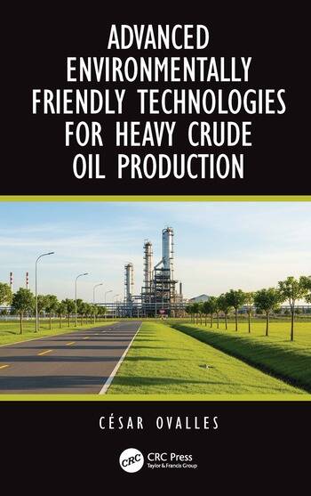 Advanced Environmentally Friendly Technologies for Heavy Crude Oil Production By César Ovalles