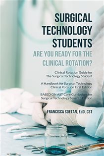 Surgical Technology Students - Are You Ready for The Clinical Rotation? Clinical Rotation Guide for The Surgical Technology Student