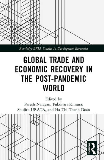 Global Trade and Economic Recovery in the Post-Pandemic World Edited By Shujiro Urata, Fukunari Kimura, Paresh Kumar Narayan, Doan Thi Thanh Ha