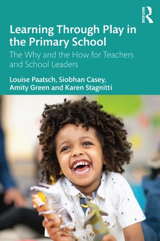 Learning Through Play in the Primary School: The Why and the How for Teachers and School Leaders