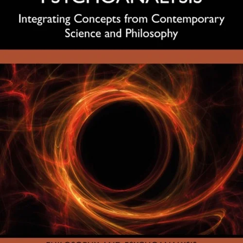 Enriching Psychoanalysis: Integrating Concepts from Contemporary Science and Philosophy