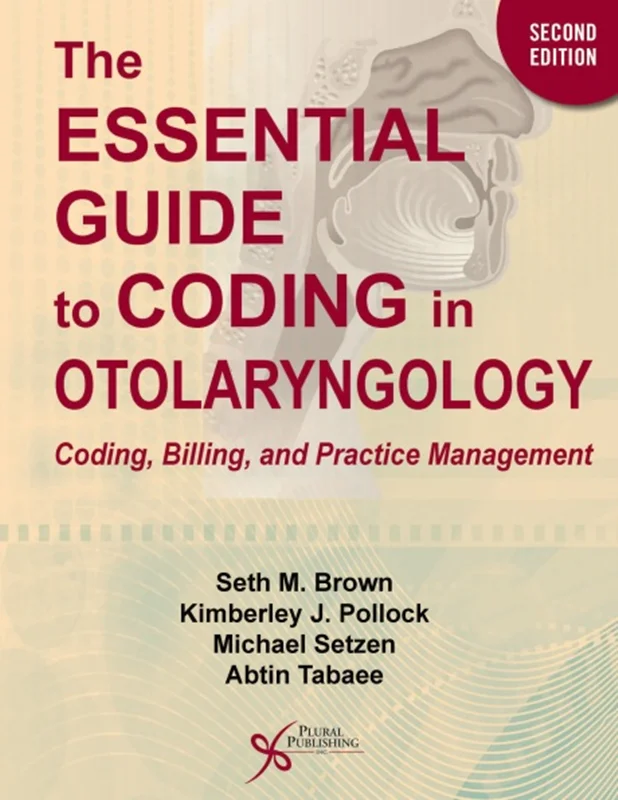 The Essential Guide to Coding in Otolaryngology: Coding, Billing, and Practice Management