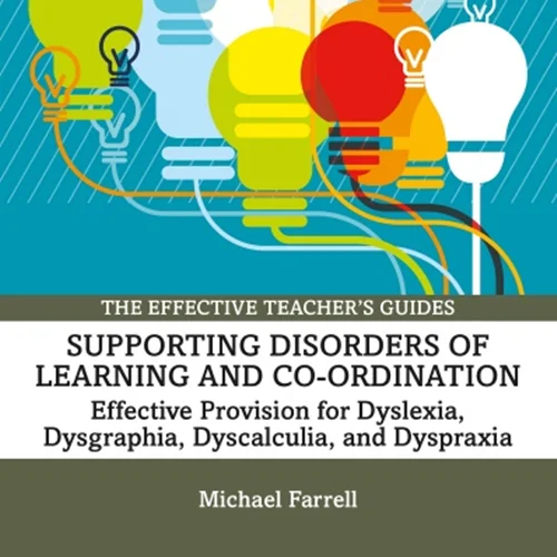 Supporting Disorders of Learning and Co-ordination: Effective Provision for Dyslexia, Dysgraphia, Dyscalculia, and Dyspraxia