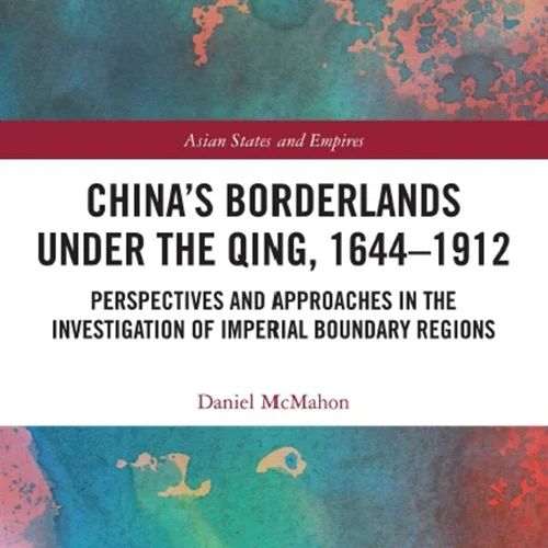 China’s Borderlands under the Qing, 1644–1912: Perspectives and Approaches in the Investigation of Imperial Boundary Regions