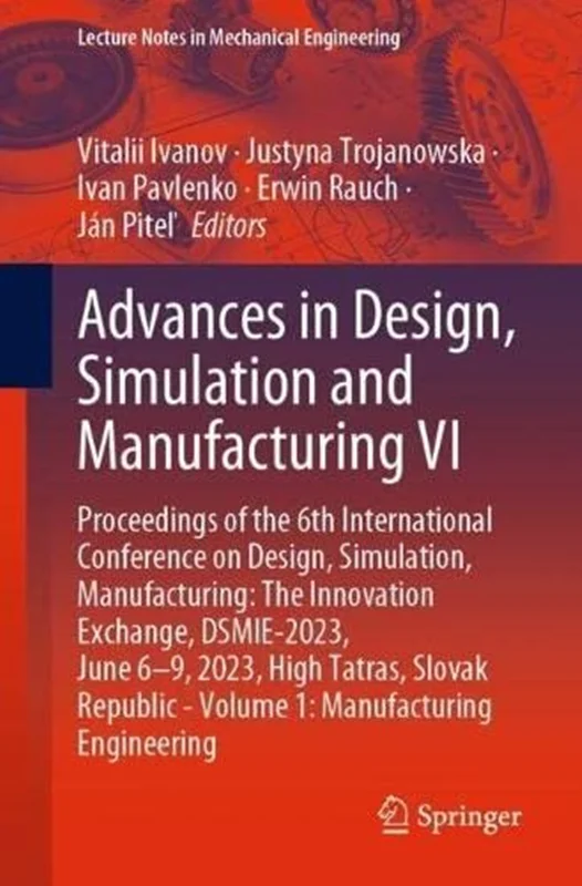 Advances in Design, Simulation and Manufacturing VI: Proceedings of the 6th International Conference on Design, Simulation, Manufacturing: The ... (Lecture Notes in Mechanical Engineering)