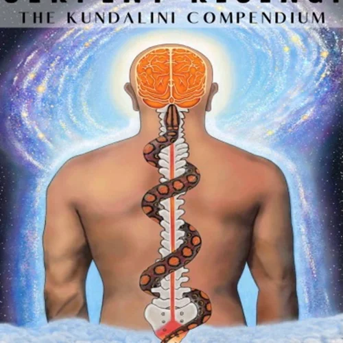 Serpent Rising: The Kundalini Compendium: The World's Most Comprehensive Body of Work on Human Energy Potential