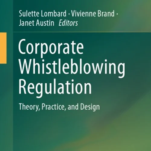 Corporate Whistleblowing Regulation: Theory, Practice, And Design
