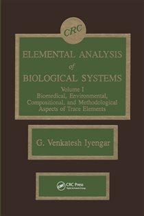 Elemental Analysis of Biological Systems Biological, Medical, Environmental, Compositional, and Methodological Aspects, Volume I