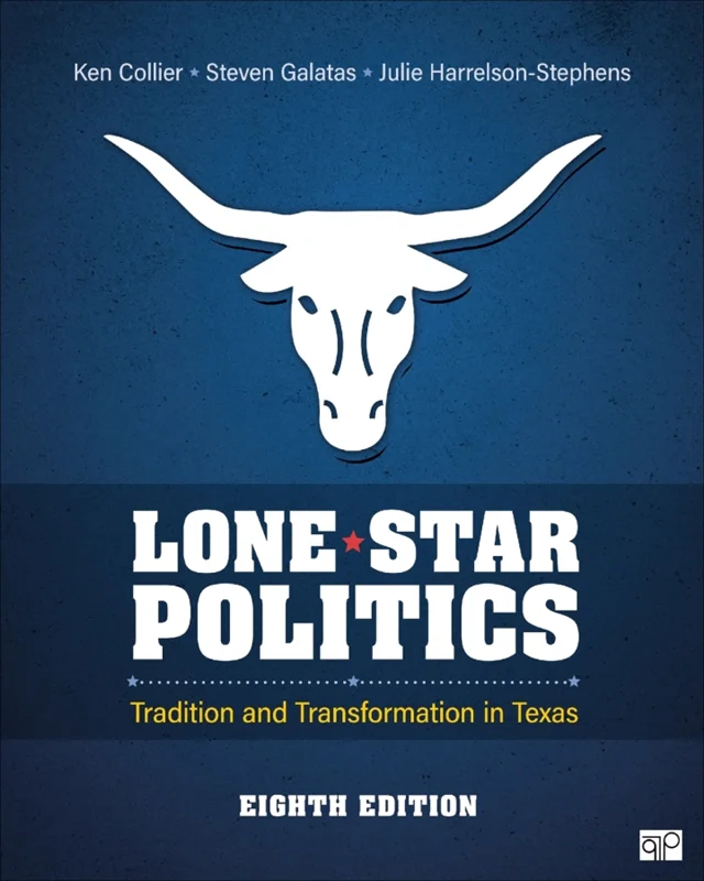 Lone Star Politics: Tradition and Transformation in Texas 8th Edition by Ken Collier; Steven Galatas; Julie Harrelson-Stephens